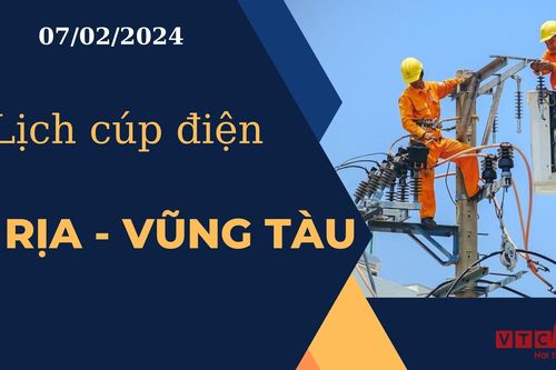 Lịch cúp điện hôm nay tại Bà Rịa - Vũng Tàu ngày 07/02/2024