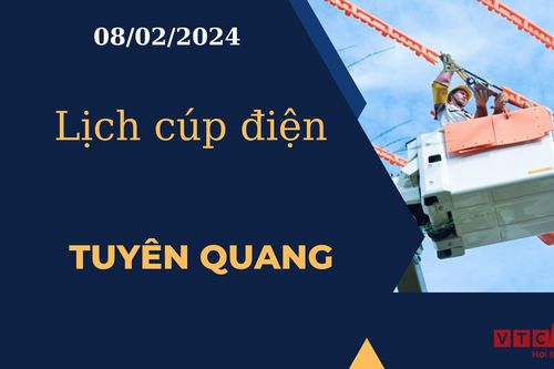 Lịch cúp điện hôm nay tại Tuyên Quang ngày 08/02/2024