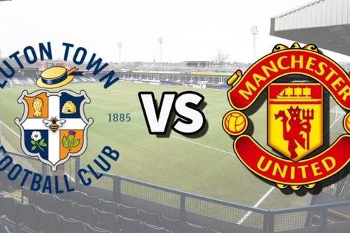 Nhận định, soi kèo Luton Town vs MU, 23h30 ngày 18/2 - Vòng 25 Ngoại hạng Anh