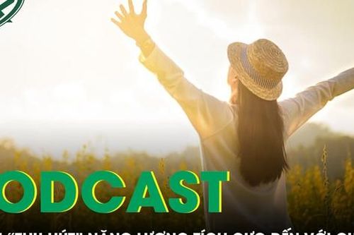 PODCAST: Làm sao để thu hút năng lượng tích cực đến với cuộc sống của bạn trong năm mới 2024?