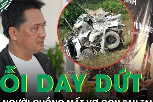 Nỗi day dứt của người chồng mất vợ con sau tai nạn thảm khốc trên cao tốc Cam Lộ - La Sơn