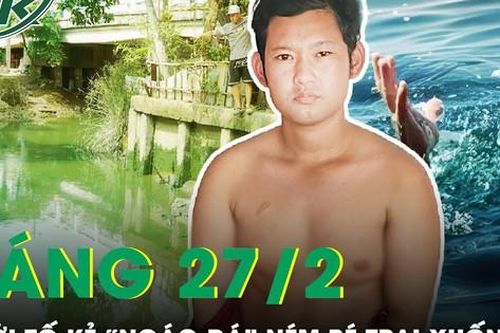 Sáng 27/2: Khởi tố đối tượng phê ma túy, tưởng 'ác quỷ' hiện hình nên ném bé trai xuống sông