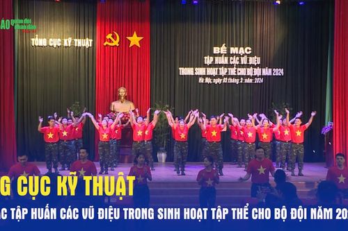 Tổng cục Kỹ thuật bế mạc tập huấn các vũ điệu trong sinh hoạt tập thể cho bộ đội năm 2024