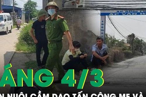 Sáng 4/3: Phát bệnh tâm thần, con nuôi cầm dao tấn công mẹ và vợ trọng thương