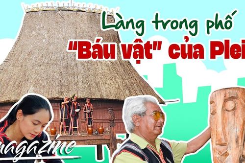 E-magazine Làng trong phố - 'Báu vật' của Pleiku