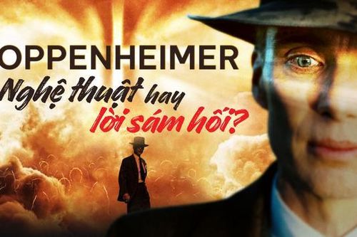 Oppenheimer - nghệ thuật hay lời sám hối trước triệu mạng người?