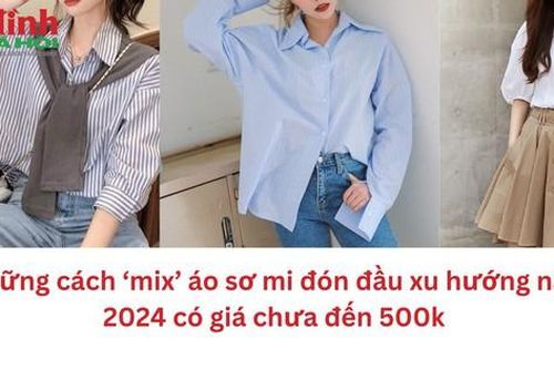 Những cách mix áo sơ mi đón đầu xu hướng năm 2024 mùa hè có giá chưa đến 500k