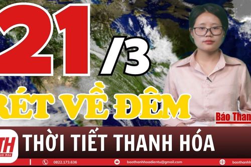 Dự báo thời tiết Thanh Hóa 21/3: Dự báo thời tiết toàn vùng Thanh Hóa chi tiết