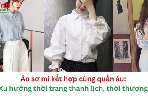 Áo sơ mi kết hợp cùng quần âu: Xu hướng thời trang thanh lịch, thời thượng