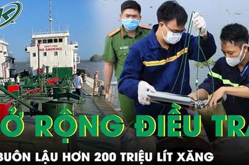 Điều tra mở rộng vụ buôn lậu hơn 200 triệu lít xăng, bất ngờ lời khai 'nhận hối lộ 19 tỷ'