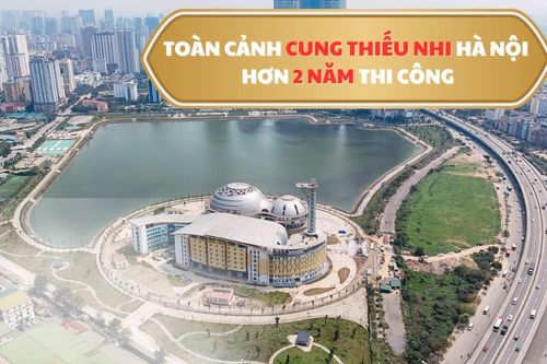 Toàn cảnh Cung thiếu nhi Hà Nội sau hơn 2 năm thi công