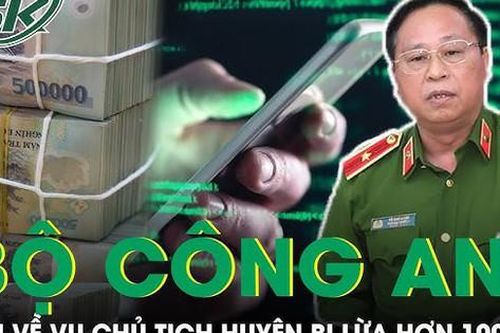 Bộ Công an thông tin vụ Chủ tịch huyện Nhơn Trạch bị lừa mất hơn 100 tỷ đồng