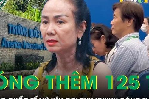 Trường Quốc tế Mỹ Việt Nam mất khả năng tài chính, kêu gọi phụ huynh đóng thêm 125 tỷ