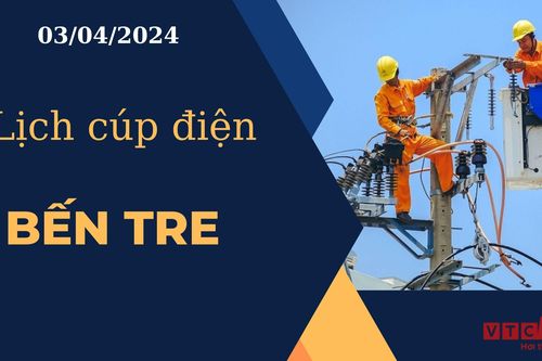 Lịch cúp điện hôm nay ngày 03/04/2024 tại Bến Tre