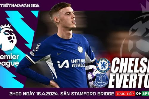Nhận định bóng đá Chelsea vs Everton, vòng 33 Ngoại hạng Anh (2h00 hôm nay 16/4)