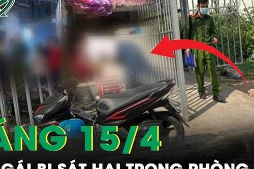 Sáng 15/4: Nam thanh niên dùng dây nịt sát hại bạn gái trong phòng trọ sau mâu thuẫn tình cảm