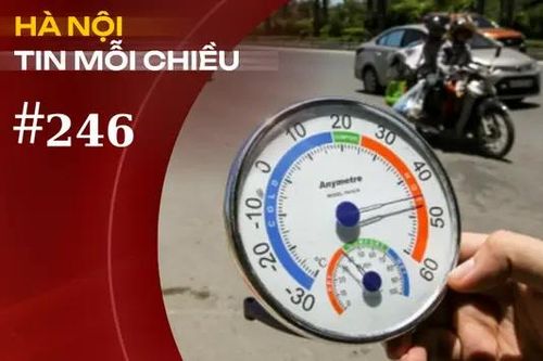 Nền nhiệt Hà Nội mùa hè năm nay lên đến 45 độ C | Hà Nội tin mỗi chiều