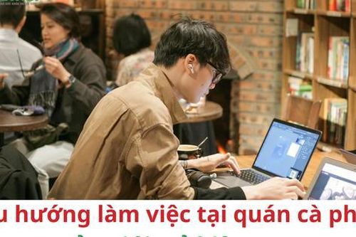 Xu hướng làm việc tại quán cà phê của giới trẻ hiện nay có gì hay?