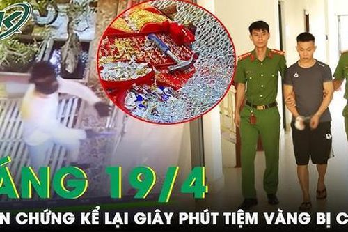 Sáng 19/4: Chủ tiệm kể lại 8 giây kẻ bịt mặt lao vào cướp trang sức: 'Quá nhanh, không kịp trở tay'