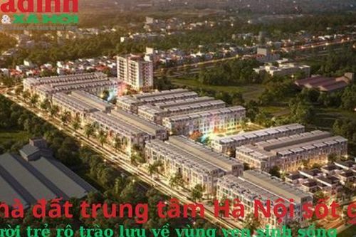 Nhà đất trung tâm Hà Nội 'sốt giá', người trẻ rộ trào lưu về vùng ven sinh sống