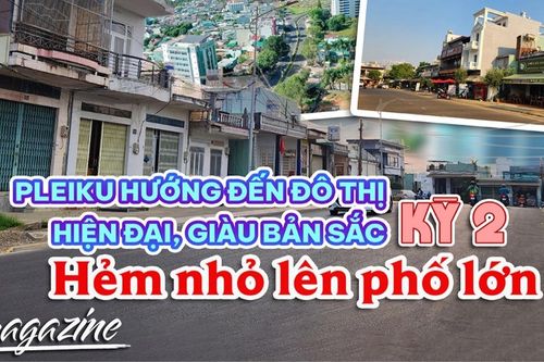 E-magazine Pleiku hướng đến đô thị hiện đại, giàu bản sắc-Kỳ 2: Hẻm nhỏ lên phố lớn