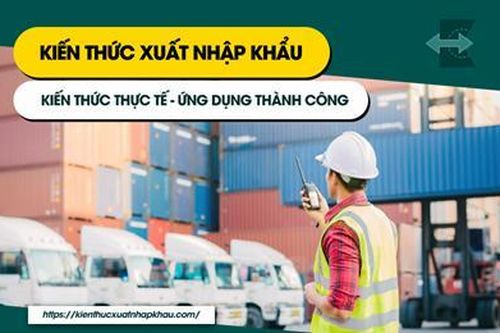 Kiến thức Xuất Nhập Khẩu - Chia sẻ kinh nghiệm và cung cấp các dịch vụ xuất nhập khẩu uy tín