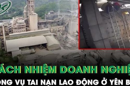 Vụ tai nạn lao động 7 người tử vong ở Yên Bái: Doanh nghiệp phải chịu trách nhiệm như thế nào?