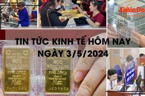 Tin tức kinh tế ngày 3/5/2024: giá vàng SJC tăng sốc, lập đỉnh lịch sử mới