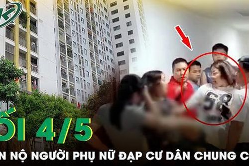 Tối 4/5: Phẫn nộ người phụ nữ 'tung cước' đạp ngã cư dân trong cuộc ẩu đả tại chung cư ở Hà Nội