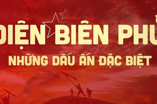 Điện Biên Phủ: Những dấu ấn đặc biệt