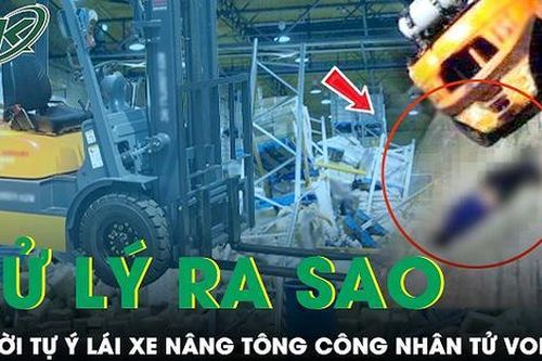 Đau xót nam công nhân 'xấu số' tử vong thương tâm tại nhà máy: Người tự ý lái xe nâng bị xử lý sao?