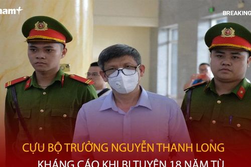 Bản tin 60s: Cựu Bộ trưởng Nguyễn Thanh Long kháng cáo khi bị tuyên 18 năm tù