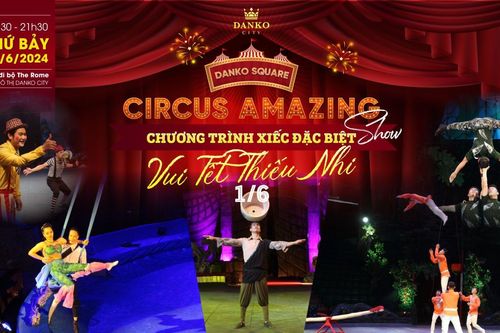 Vui Tết thiếu nhi 1/6 với chương trình Xiếc đặc sắc tại Khu đô thị Danko City