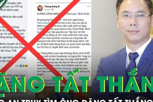 Bộ Công an truy tìm ông Đặng Tất Thắng, người nhiều lần tung tin bịa đặt về Chủ tịch Sacombank