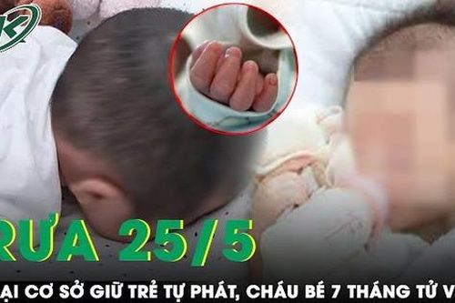 Trưa 25/5: Xót xa cháu bé 7 tháng tuổi tử vong bất thường sau khi ho, sặc tại cơ sở giữ trẻ tự phát
