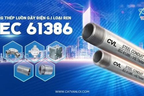 Cát Vạn Lợi cung cấp ống luồn dây điện và phụ kiện đạt chuẩn quốc tế IEC 61386