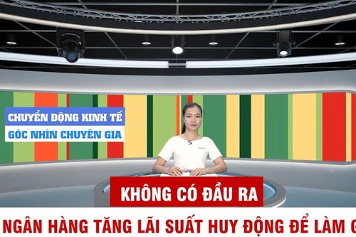 Đón xem Chuyển động kinh tế - Góc nhìn chuyên gia, 6 giờ 30 ngày 31-5