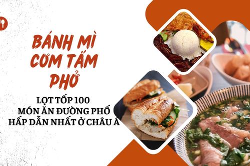 3 món ngon Việt Nam lọt tốp 100 món ăn đường phố hấp dẫn nhất ở châu Á