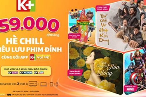 Xem phim đỉnh thả ga cùng gói App K+ Vui Hè chỉ từ 59.000 đồng/tháng