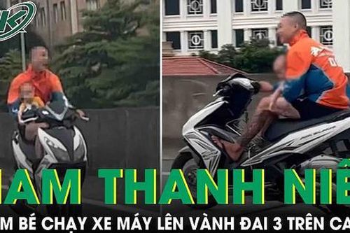 Xác minh clip thanh niên bế em bé chạy xe máy lên đường Vành đai 3 trên cao