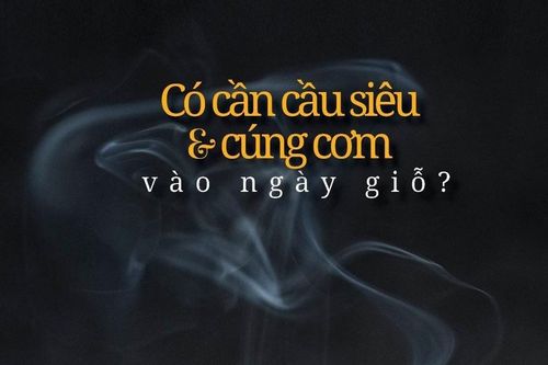 Có cần cầu siêu và cúng cơm vào ngày giỗ?