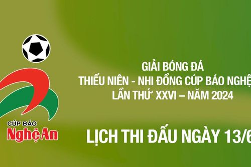 Lịch thi đấu chung kết Giải Bóng đá Thiếu niên - Nhi đồng Cúp Báo Nghệ An ngày 13/6