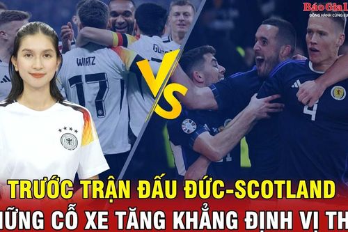 Trước trận đấu Đức-Scotland: Những cỗ xe tăng khẳng định vị thế