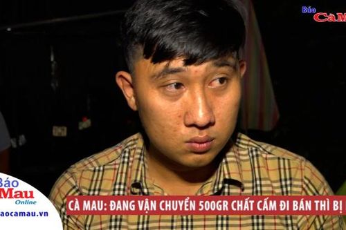 Cà Mau: Đang vận chuyển 500gr chất cấm đi bán thì bị bắt