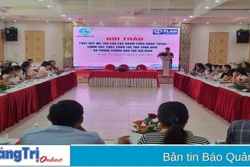 Hội thảo 'Phát huy vai trò của các nhóm cộng đồng trong chăm sóc, phát triển trẻ thơ toàn diện và phòng chống bạo lực gia đình'