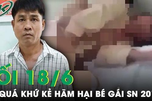 Tối 18/6: Quá khứ bất hảo của kẻ đồi bại giở trò xấu xa với bé gái, từng 'cõng' 8 tiền án