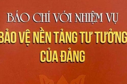 Phát huy vai trò, trách nhiệm của người làm báo trong bảo vệ nền tảng tư tưởng của Đảng