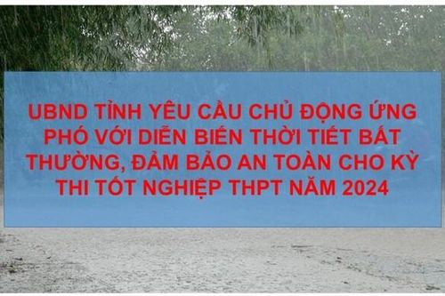 Yên Bái: Chủ động ứng phó với diễn biến thời tiết bất thường, đảm bảo an toàn cho Kỳ thi tốt nghiệp