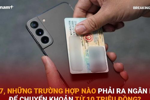 Bản tin 60s: Từ 1/7, những ai phải ra ngân hàng để giao dịch từ 10 triệu đồng?