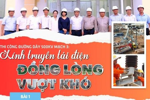 Thi công đường dây 500kV mạch 3: Bài 1 - Lính truyền tải điện đồng lòng vượt khó